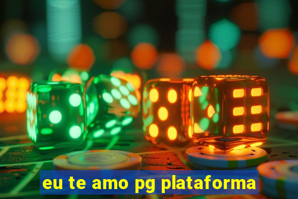 eu te amo pg plataforma